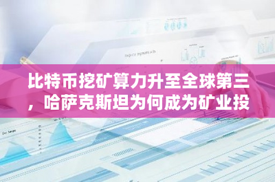 哈萨克斯坦比特币挖矿算力跃居全球第三 矿业投资胜地崛起的内外逻辑